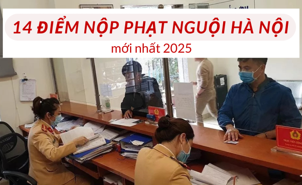 Cập nhật 14 địa chỉ nộp phạt nguội tại Hà Nội 2025