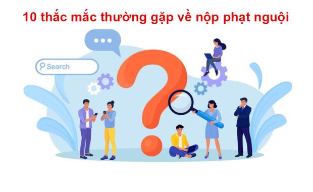 Quy định nộp phạt nguội - Giải đáp ngay 10 thắc mắc thường gặp